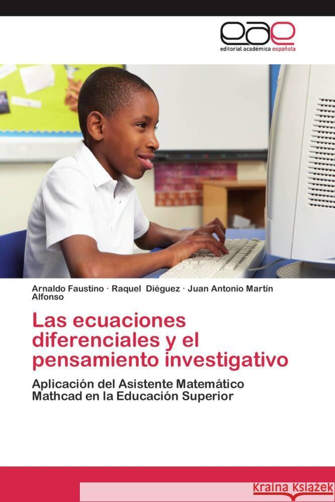 Las ecuaciones diferenciales y el pensamiento investigativo : Aplicación del Asistente Matemático Mathcad en la Educación Superior Faustino, Arnaldo; Diéguez, Raquel; Martín Alfonso, Juan Antonio 9783659055393