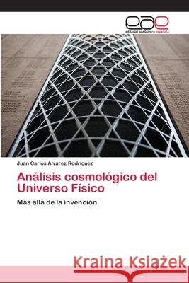 Análisis cosmológico del Universo Físico Álvarez Rodríguez, Juan Carlos 9783659055423 Editorial Academica Espanola