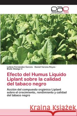 Efecto del Humus Líquido Liplant sobre la calidad del tabaco negro Leticia Fernández Garcés, Daniel Varona Reyes, Maité Hidalgo V 9783659055645 Editorial Academica Espanola