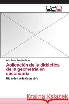 Aplicación de la didáctica de la geometría en secundaria Julio Cesar Barreto Garcia 9783659055874