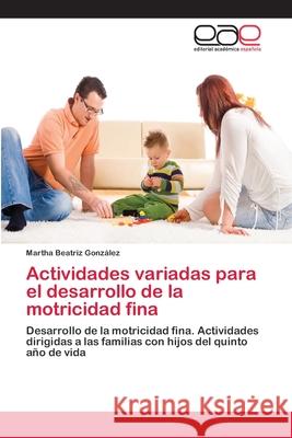 Actividades variadas para el desarrollo de la motricidad fina Martha Beatriz González 9783659055904 Editorial Academica Espanola