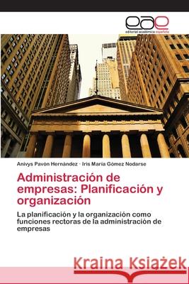 Administración de empresas: Planificación y organización Pavón Hernández, Anivys 9783659056116 Editorial Acad Mica Espa Ola