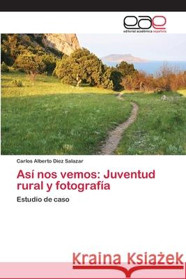 Así nos vemos: Juventud rural y fotografía Diez Salazar, Carlos Alberto 9783659056123