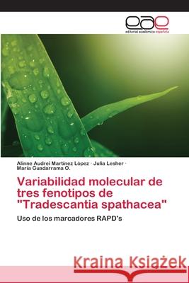 Variabilidad molecular de tres fenotipos de Tradescantia spathacea Alinne Audrei Martínez López, Julia Lesher, María Guadarrama O 9783659056239