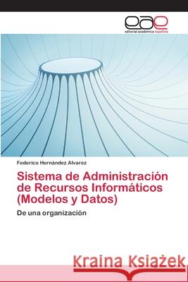 Sistema de Administración de Recursos Informáticos (Modelos y Datos) Hernández Alvarez, Federico 9783659056420