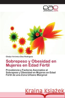 Sobrepeso y Obesidad en Mujeres en Edad Fértil Gladys Verónica Díaz Rodríguez 9783659056574