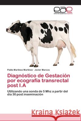 Diagnóstico de Gestación por ecografía transrectal post I.A Martinez Martinez, Pablo 9783659056581