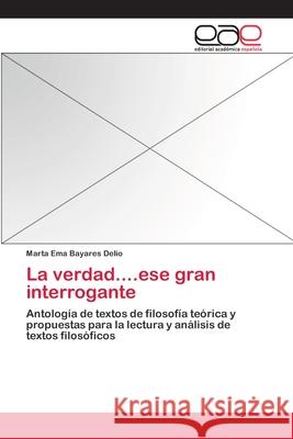 La verdad....ese gran interrogante Marta Ema Bayares Delio 9783659056673 Editorial Academica Espanola