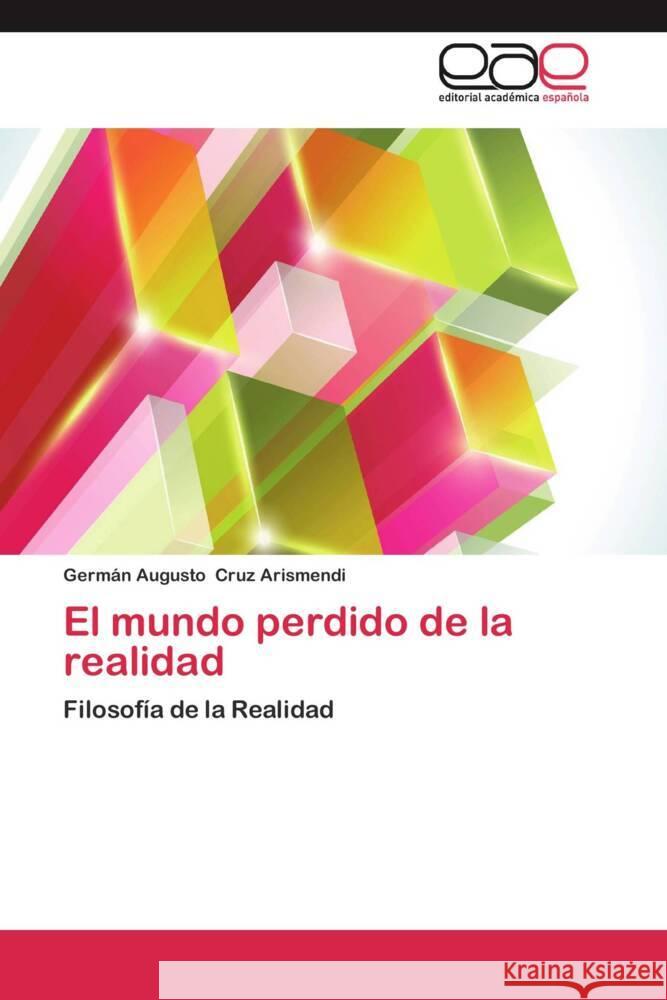 El mundo perdido de la realidad : Filosofía de la Realidad Cruz Arismendi, Germán Augusto 9783659056796