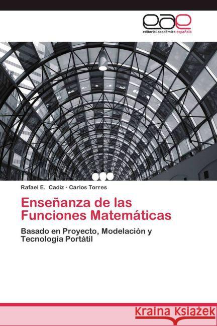 Enseñanza de las Funciones Matemáticas : Basado en Proyecto, Modelación y Tecnología Portátil Cadiz, Rafael E.; Torres, Carlos 9783659056888