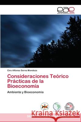 Consideraciones Teórico Prácticas de la Bioeconomía Ciro Alfonso Serna Mendoza 9783659056994 Editorial Academica Espanola