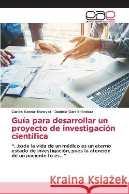 Guia para desarrollar un proyecto de investigacion cientifica Carlos Garcia-Escovar Daniela Garcia-Endara  9783659057038 Editorial Academica Espanola