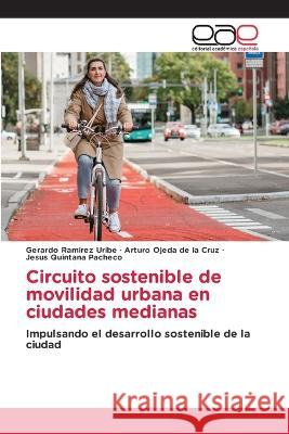 Circuito sostenible de movilidad urbana en ciudades medianas Gerardo Ramirez Uribe Arturo Ojeda de la Cruz Jesus Quintana Pacheco 9783659057144 Editorial Academica Espanola
