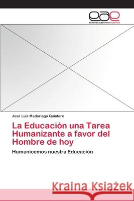 La Educación una Tarea Humanizante a favor del Hombre de hoy José Luis Madariaga Quintero 9783659057380