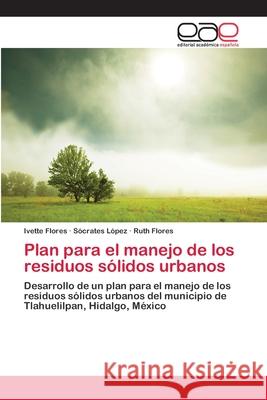 Plan para el manejo de los residuos sólidos urbanos Flores, Ivette 9783659057779 Editorial Academica Espanola