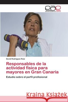 Responsables de la actividad física para mayores en Gran Canaria David Rodríguez Ruiz 9783659057861