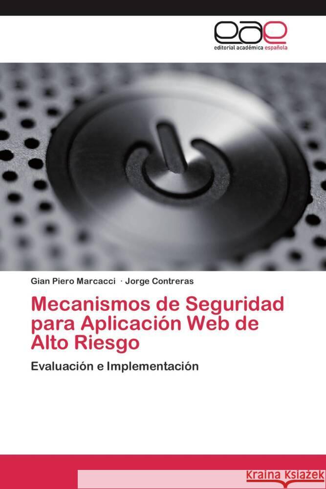 Mecanismos de Seguridad para Aplicación Web de Alto Riesgo : Evaluación e Implementación Marcacci, Gian Piero; Contreras, Jorge 9783659057922