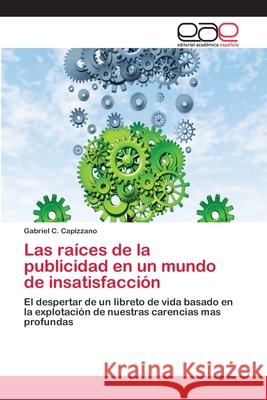 Las raíces de la publicidad en un mundo de insatisfacción Gabriel C Capizzano 9783659058165 Editorial Academica Espanola