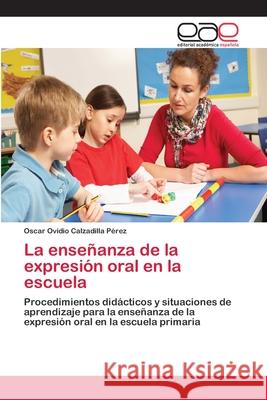 La enseñanza de la expresión oral en la escuela Oscar Ovidio Calzadilla Pérez 9783659058189