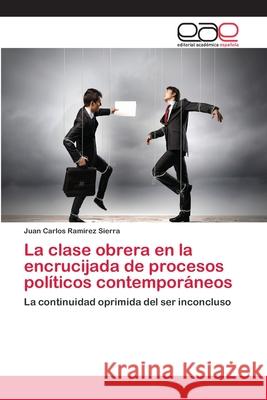 La clase obrera en la encrucijada de procesos políticos contemporáneos Ramírez Sierra, Juan Carlos 9783659058318