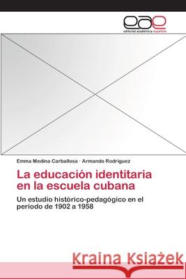 La educación identitaria en la escuela cubana Medina Carballosa, Emma 9783659058967 Editorial Académica Española