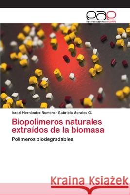 Biopolímeros naturales extraídos de la biomasa Israel Hernández Romero, Gabriela Morales G 9783659059353 Editorial Academica Espanola