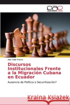 Discursos Institucionales Frente a la Migración Cubana en Ecuador Valle Franco, Alex 9783659059391