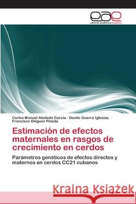 Estimación de efectos maternales en rasgos de crecimiento en cerdos Abeledo Garcia, Carlos Manuel 9783659059490 Editorial Acad Mica Espa Ola