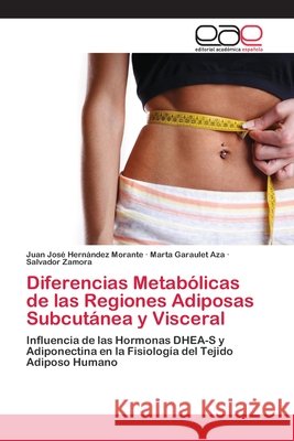 Diferencias Metabólicas de las Regiones Adiposas Subcutánea y Visceral Hernández Morante, Juan José 9783659060366