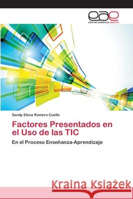 Factores Presentados en el Uso de las TIC Romero Cuello, Sandy Elena 9783659060403