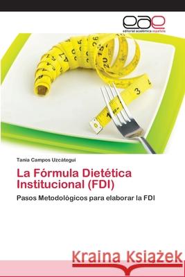 La Fórmula Dietética Institucional (FDI) Campos Uzcátegui, Tania 9783659060540