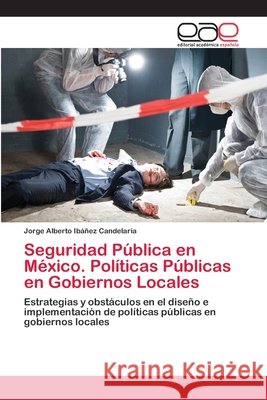 Seguridad Pública en México. Políticas Públicas en Gobiernos Locales Ibáñez Candelaria, Jorge Alberto 9783659060748 Editorial Academica Espanola