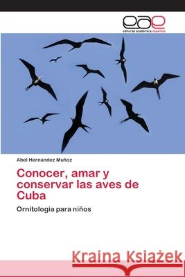 Conocer, amar y conservar las aves de Cuba Hernández Muñoz, Abel 9783659060984