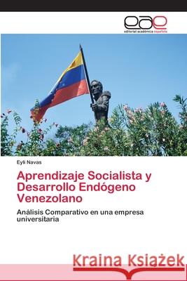 Aprendizaje Socialista y Desarrollo Endógeno Venezolano Navas, Eyli 9783659061394 Editorial Acad Mica Espa Ola