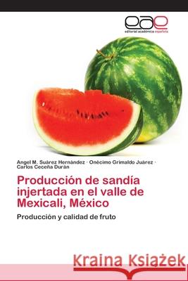 Producción de sandía injertada en el valle de Mexicali, México Suárez Hernández, Angel M. 9783659061738 Editorial Academica Espanola