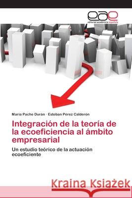 Integración de la teoría de la ecoeficiencia al ámbito empresarial Pache Durán, María 9783659061868 Editorial Academica Espanola