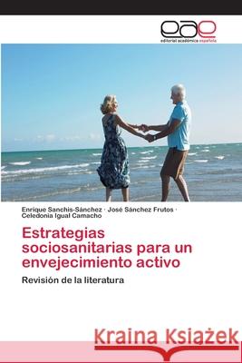 Estrategias sociosanitarias para un envejecimiento activo Sanchis-Sánchez, Enrique 9783659061905