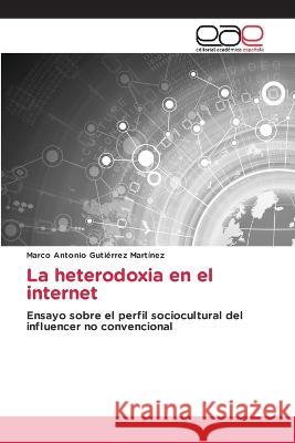 La heterodoxia en el internet Marco Antonio Gutierrez Martinez   9783659062025
