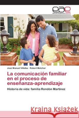 La comunicación familiar en el proceso de enseñanza-aprendizaje Villalba, José Manuel 9783659062155