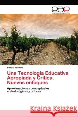 Una Tecnología Educativa Apropiada y Crítica. Nuevos enfoques Fainholc, Beatriz 9783659062278