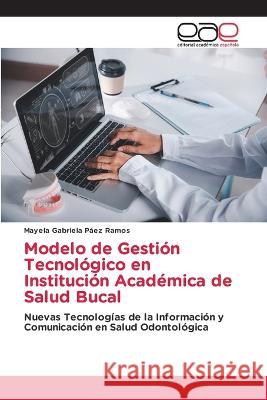 Modelo de Gestion Tecnologico en Institucion Academica de Salud Bucal Mayela Gabriela Paez Ramos   9783659062827 Editorial Academica Espanola