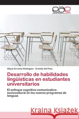 Desarrollo de habilidades lingüísticas en estudiantes universitarios Arrocha Rodríguez, Olaysi 9783659062865