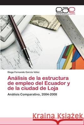 Análisis de la estructura de empleo del Ecuador y de la ciudad de Loja García Vélez, Diego Fernando 9783659063008