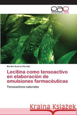 Lecitina como tensoactivo en elaboración de emulsiones farmacéuticas Suárez Heredia, Martha 9783659063305