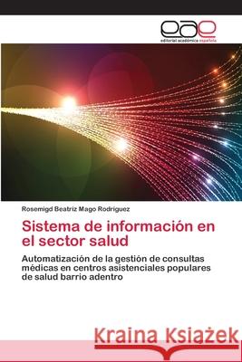 Sistema de información en el sector salud Mago Rodríguez, Rosemigd Beatriz 9783659063367