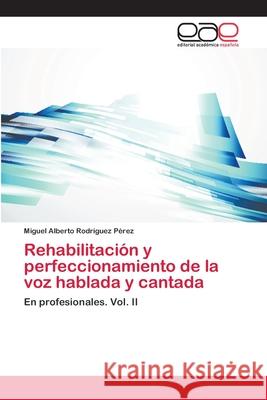Rehabilitación y perfeccionamiento de la voz hablada y cantada Rodríguez Pérez, Miguel Alberto 9783659063633 Editorial Academica Espanola