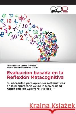 Evaluacion basada en la Reflexion Metacognitiva Felix Roselia Estrada Urbina Michel Enrique Gamboa Graus  9783659063732