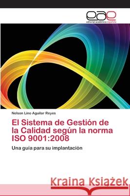 El Sistema de Gestión de la Calidad según la norma ISO 9001: 2008 Aguilar Reyes, Nelson Lino 9783659063817 Editorial Acad Mica Espa Ola