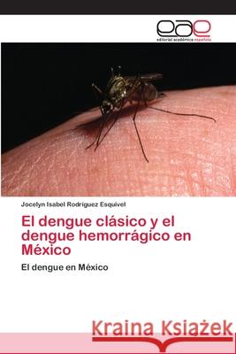 El dengue clásico y el dengue hemorrágico en México Rodríguez Esquivel, Jocelyn Isabel 9783659063886