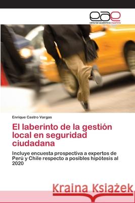 El laberinto de la gestión local en seguridad ciudadana Castro Vargas, Enrique 9783659064104